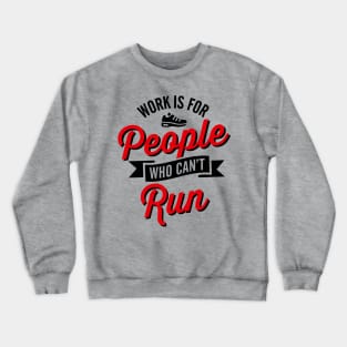 Work is for people who can't run Crewneck Sweatshirt